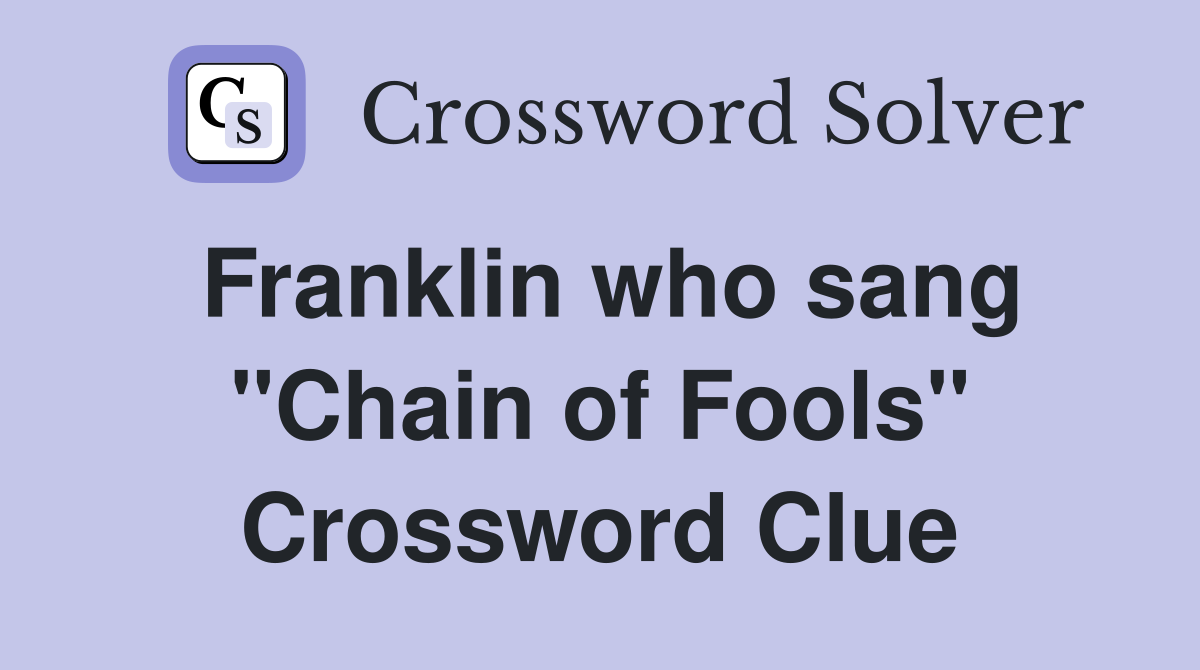 Franklin who sang "Chain of Fools" Crossword Clue