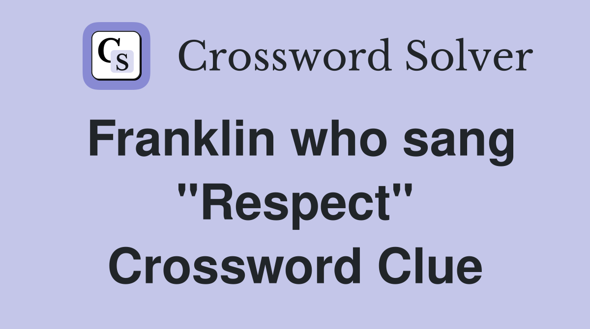 Franklin who sang "Respect" Crossword Clue