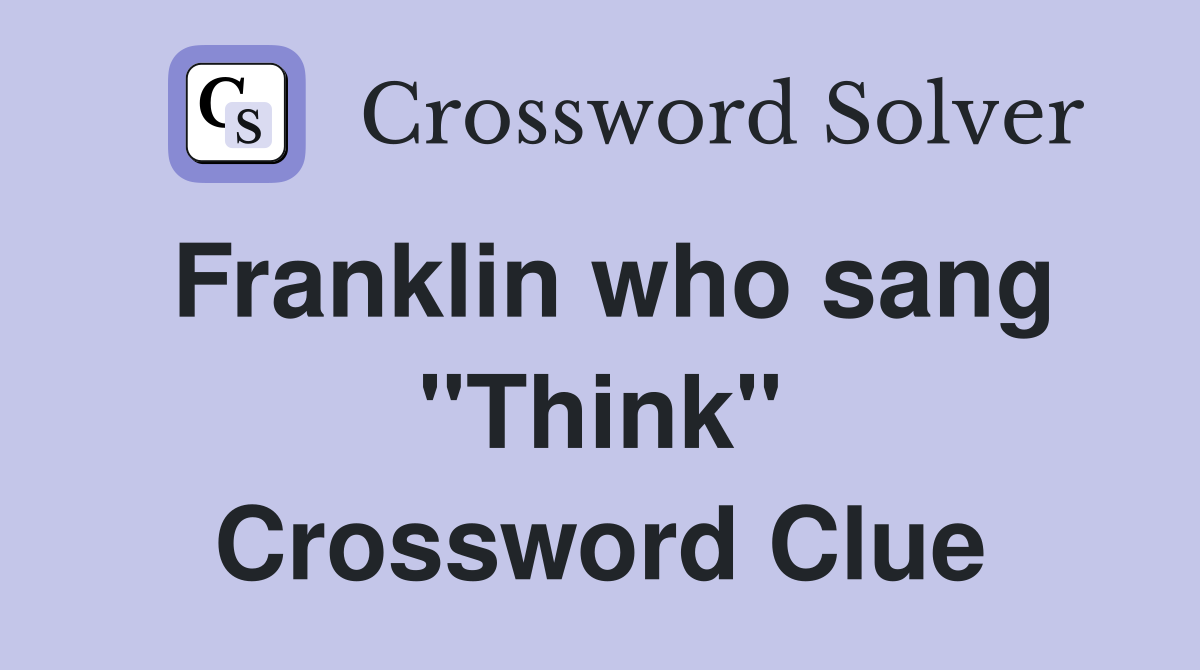 Franklin who sang "Think" Crossword Clue