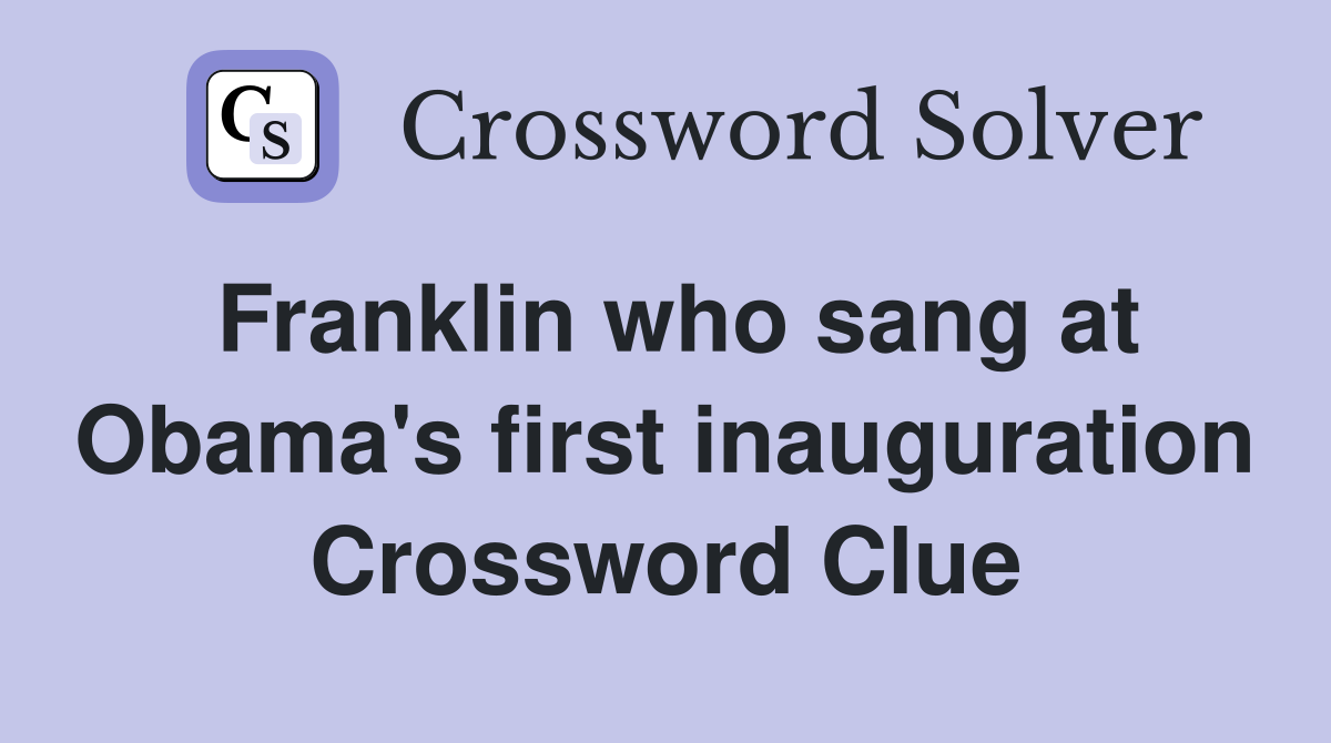 Franklin who sang at Obama's first inauguration Crossword Clue