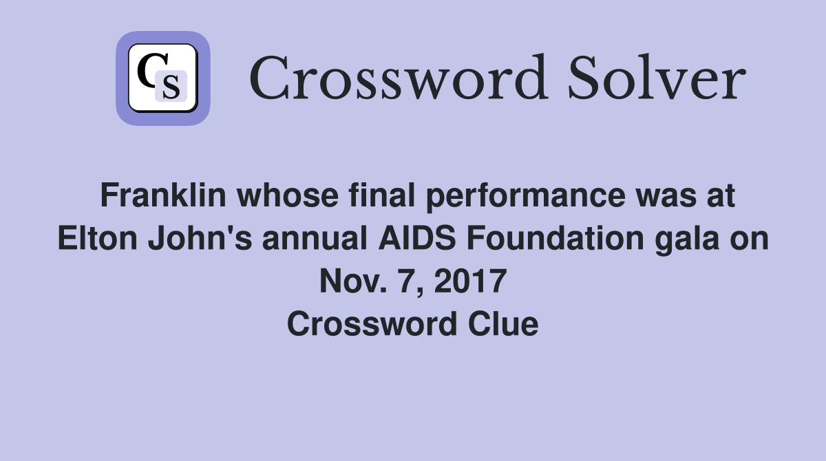 Franklin whose final performance was at Elton John's annual AIDS Foundation gala on Nov. 7, 2017 Crossword Clue