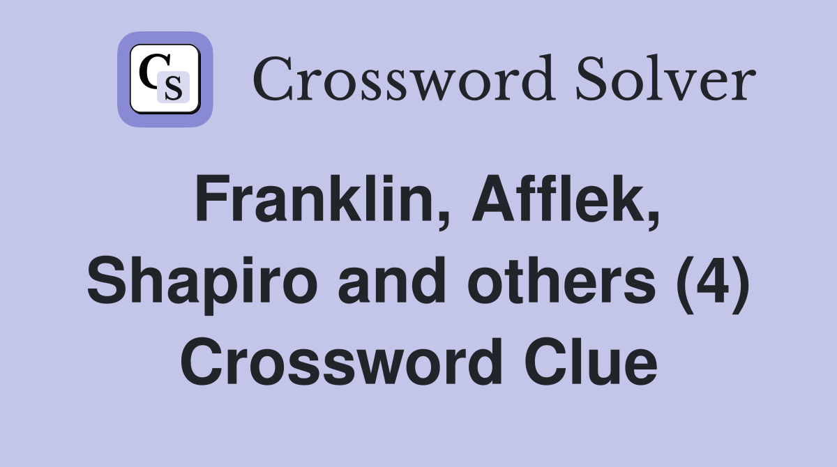 Franklin, Afflek, Shapiro and others (4) Crossword Clue