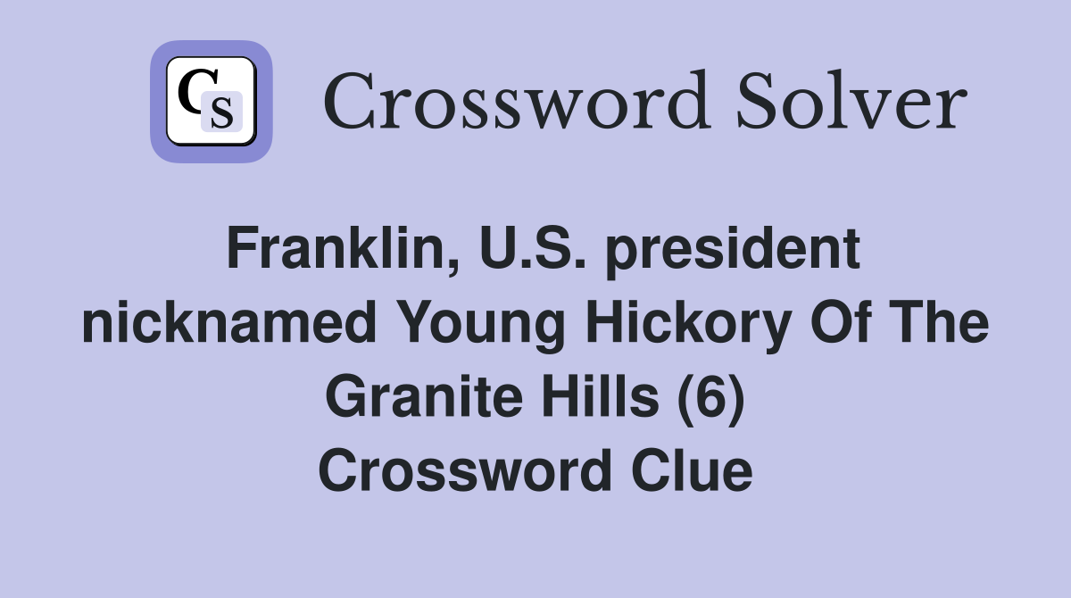 Franklin, U.S. president nicknamed Young Hickory Of The Granite Hills (6) Crossword Clue