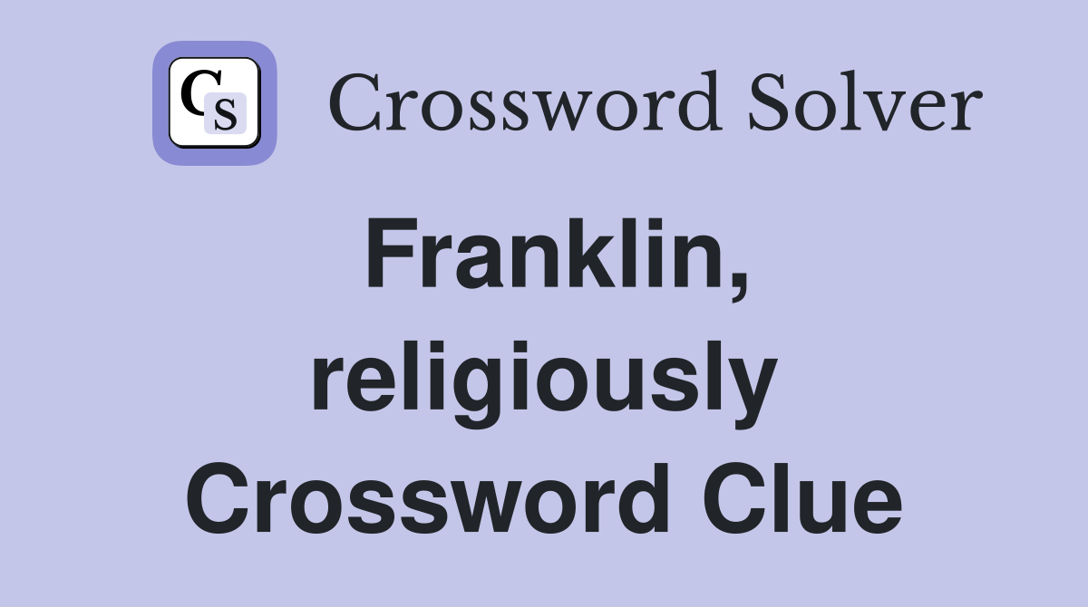 Franklin, religiously Crossword Clue