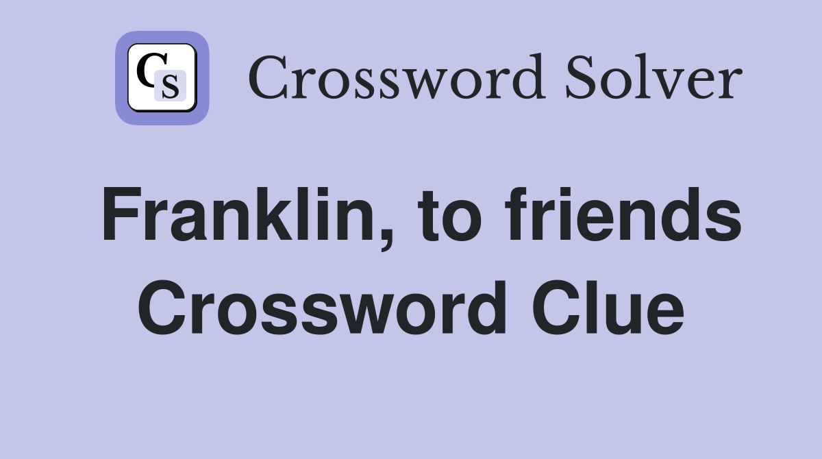 Franklin, to friends Crossword Clue