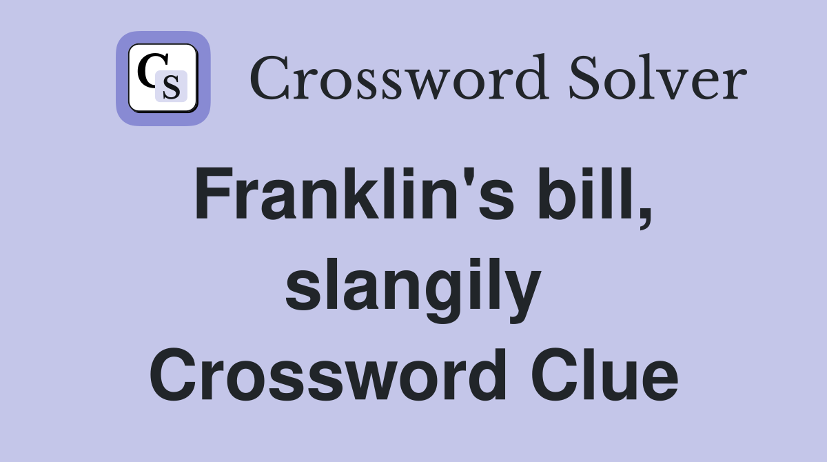 Franklin's bill, slangily Crossword Clue