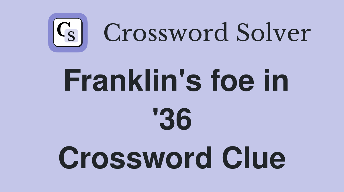 Franklin's foe in '36 Crossword Clue