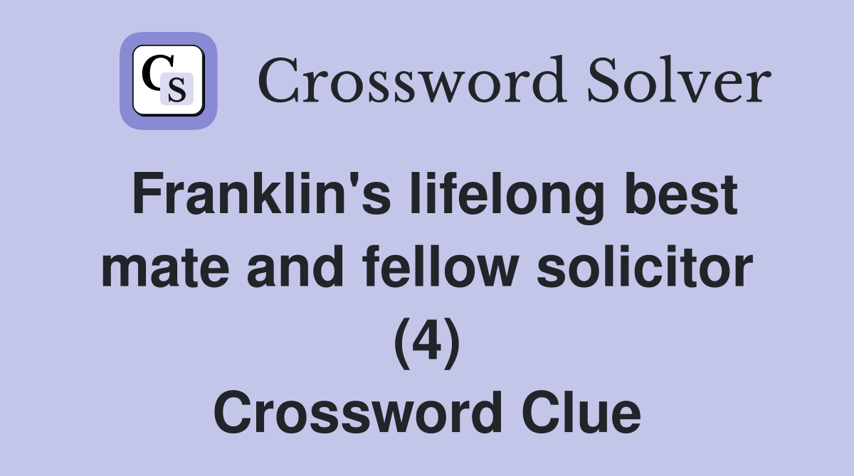 Franklin's lifelong best mate and fellow solicitor (4) Crossword Clue