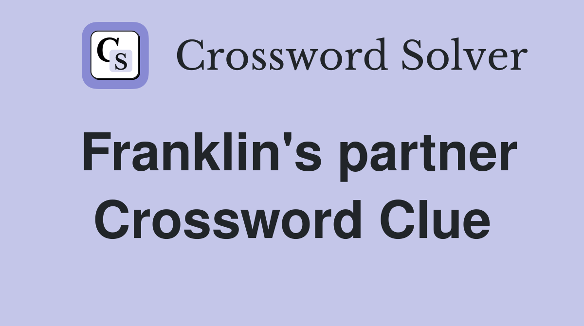 Franklin's partner Crossword Clue