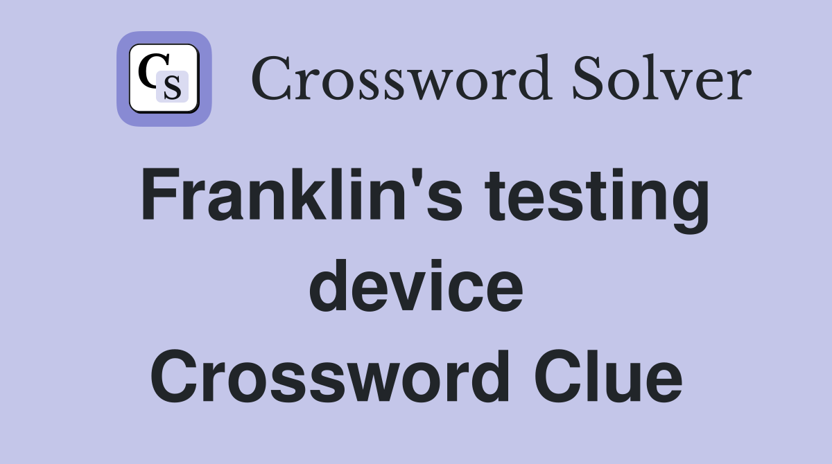Franklin's testing device Crossword Clue