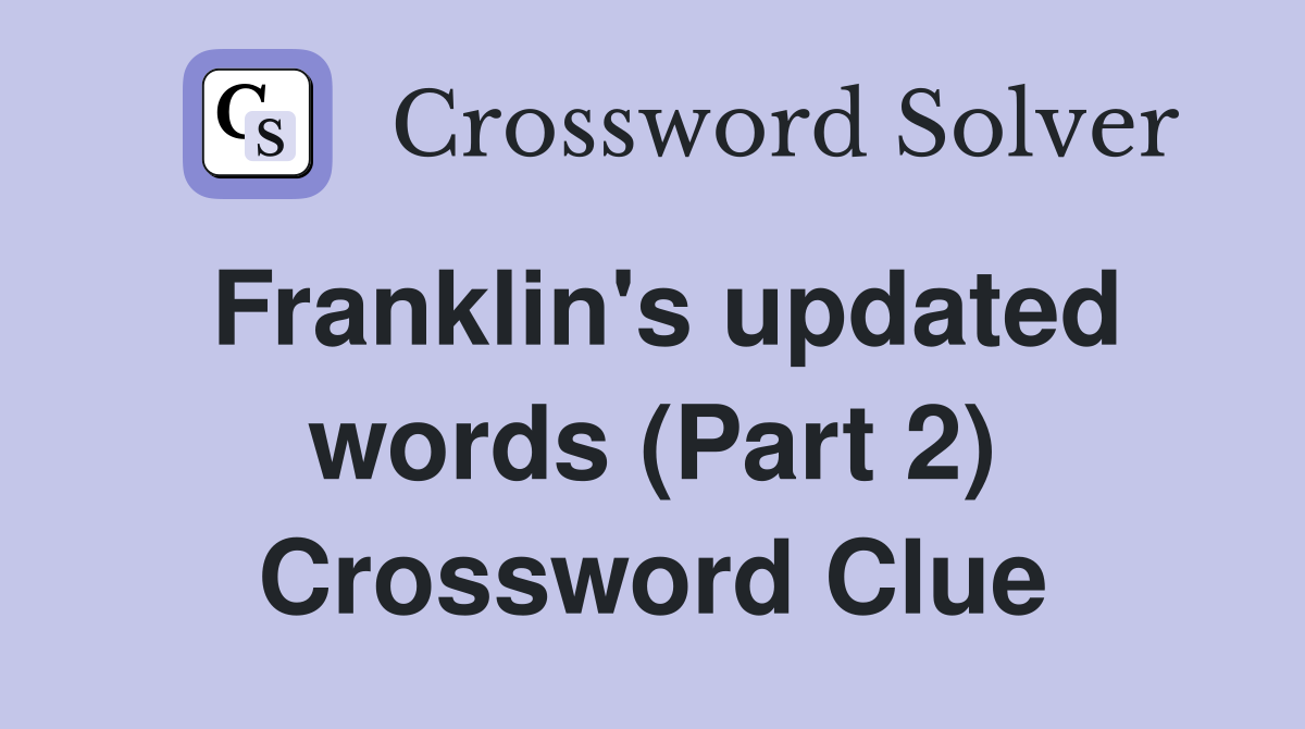 Franklin's updated words (Part 2) Crossword Clue