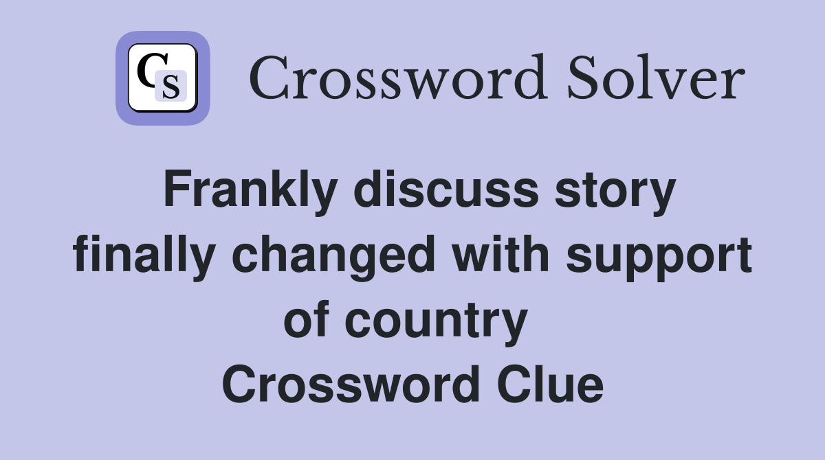 Frankly discuss story finally changed with support of country  Crossword Clue