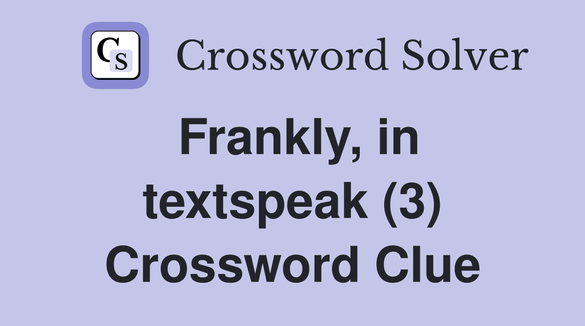 Frankly, in textspeak (3) Crossword Clue