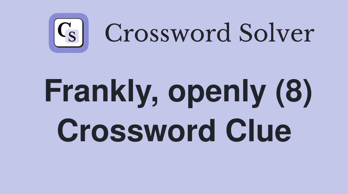Frankly, openly (8) Crossword Clue