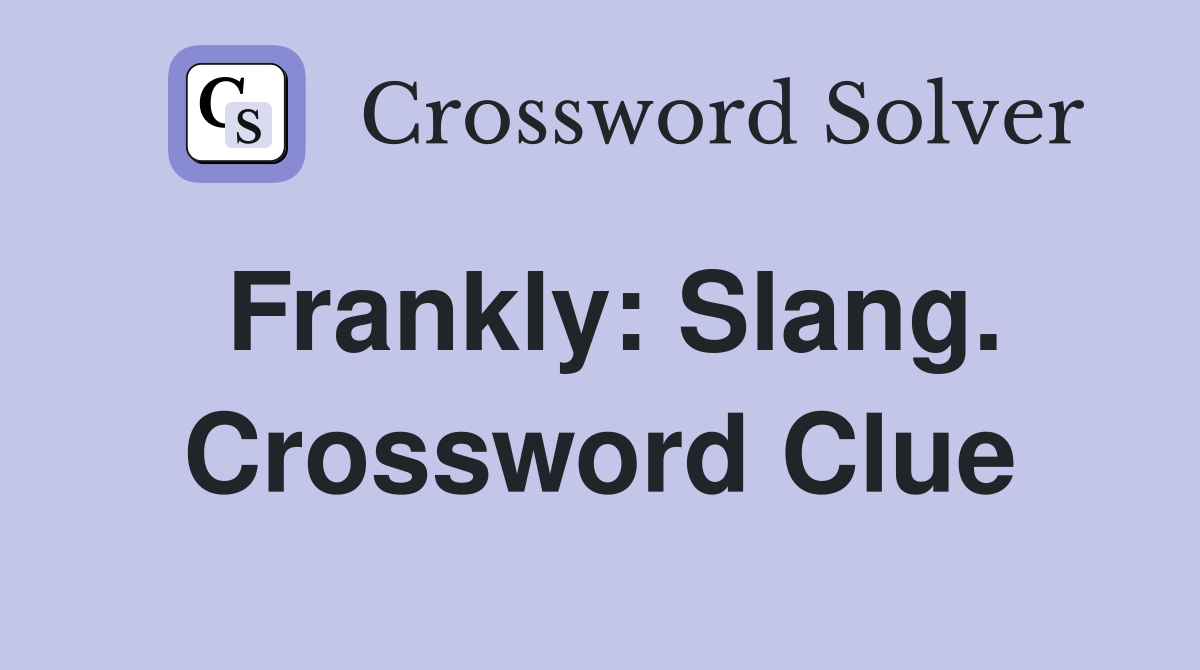 Frankly: Slang. Crossword Clue