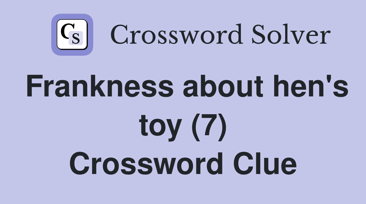 Frankness about hen's toy (7) Crossword Clue