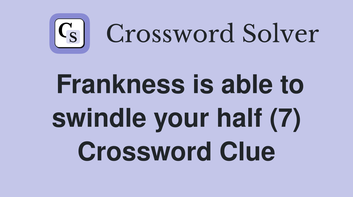 Frankness is able to swindle your half (7) Crossword Clue