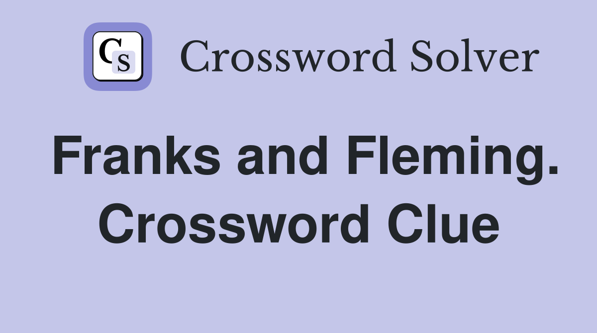 Franks and Fleming. Crossword Clue