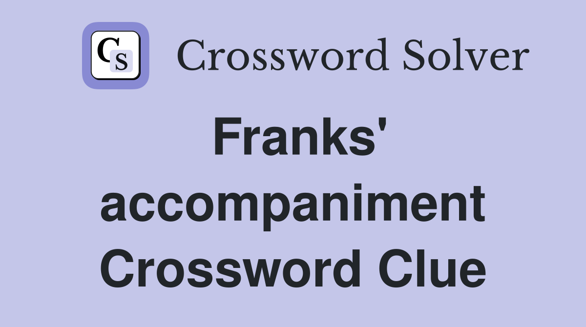 Franks' accompaniment Crossword Clue