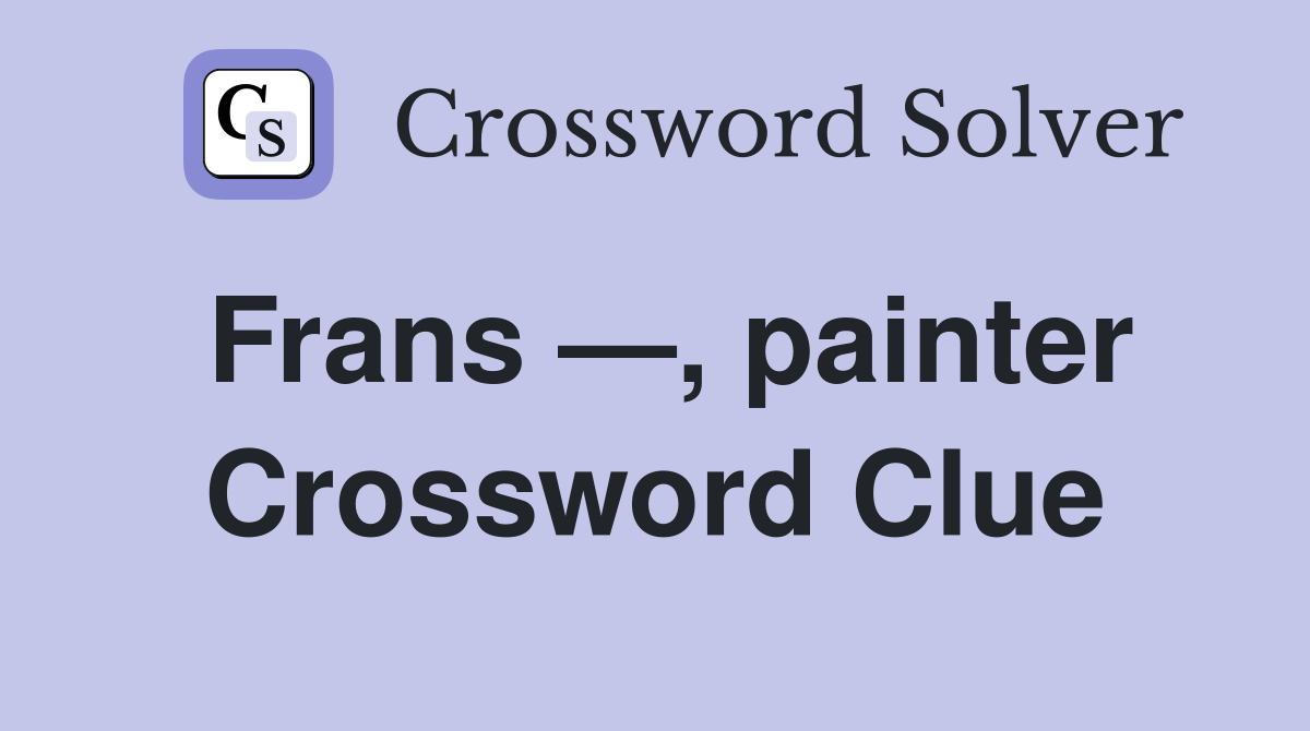 Frans —, painter Crossword Clue