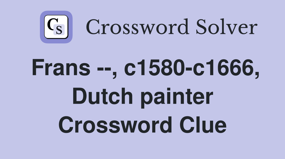 Frans --, c1580-c1666, Dutch painter Crossword Clue