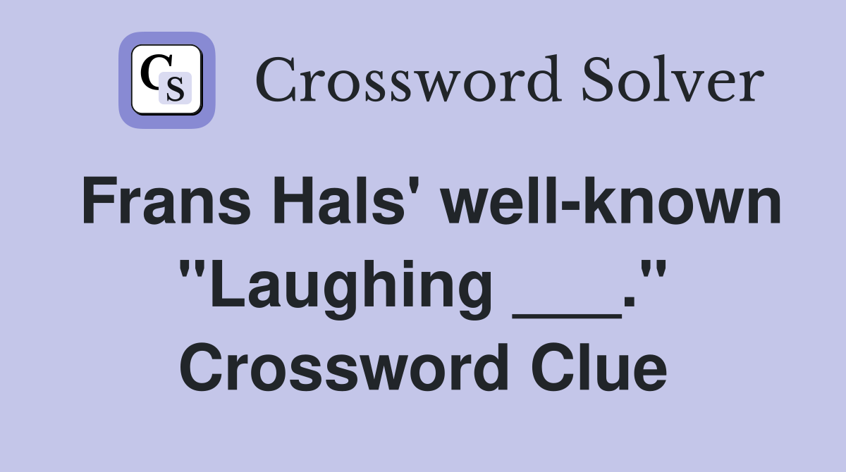 Frans Hals' well-known "Laughing ___." Crossword Clue