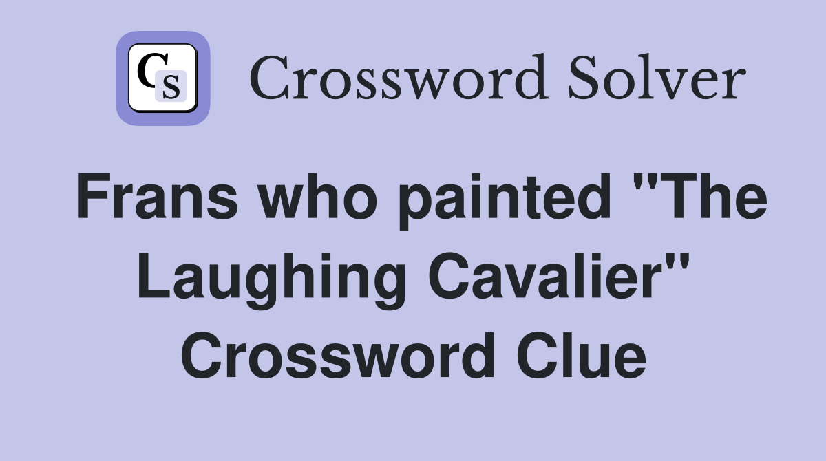 Frans who painted "The Laughing Cavalier" Crossword Clue