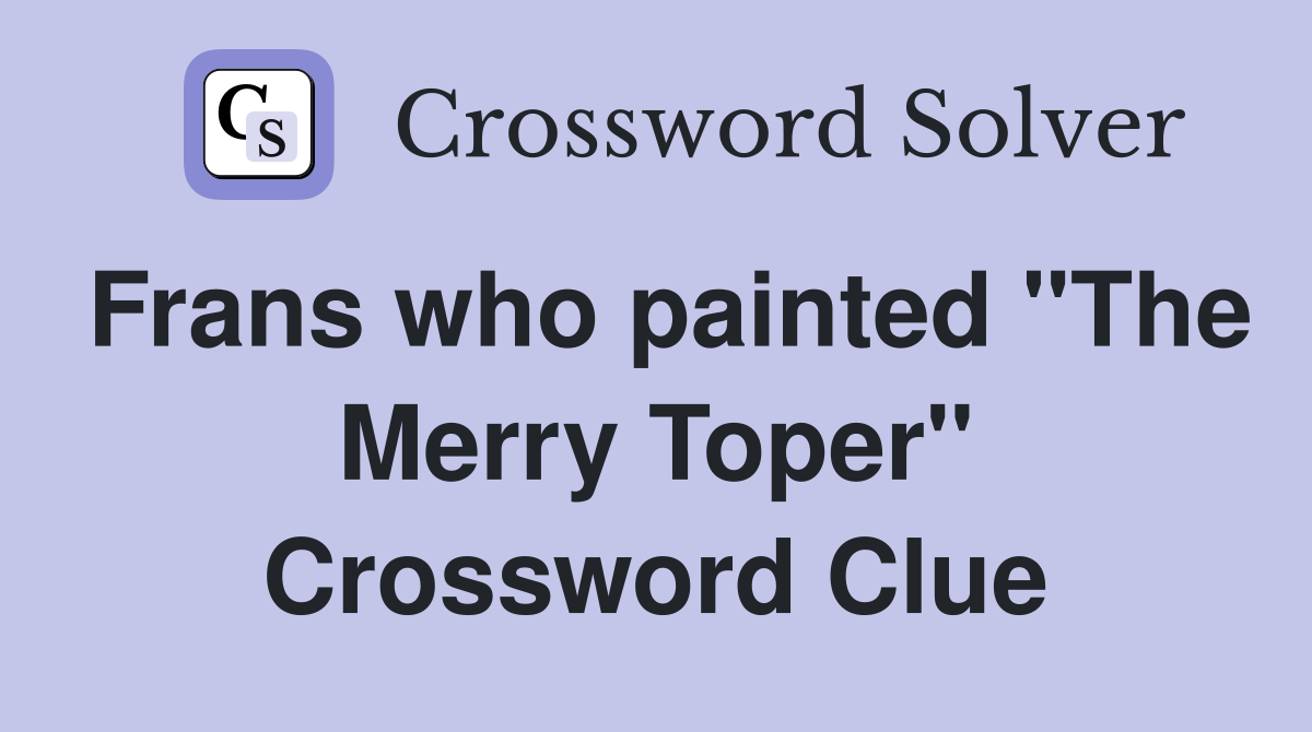 Frans who painted "The Merry Toper" Crossword Clue