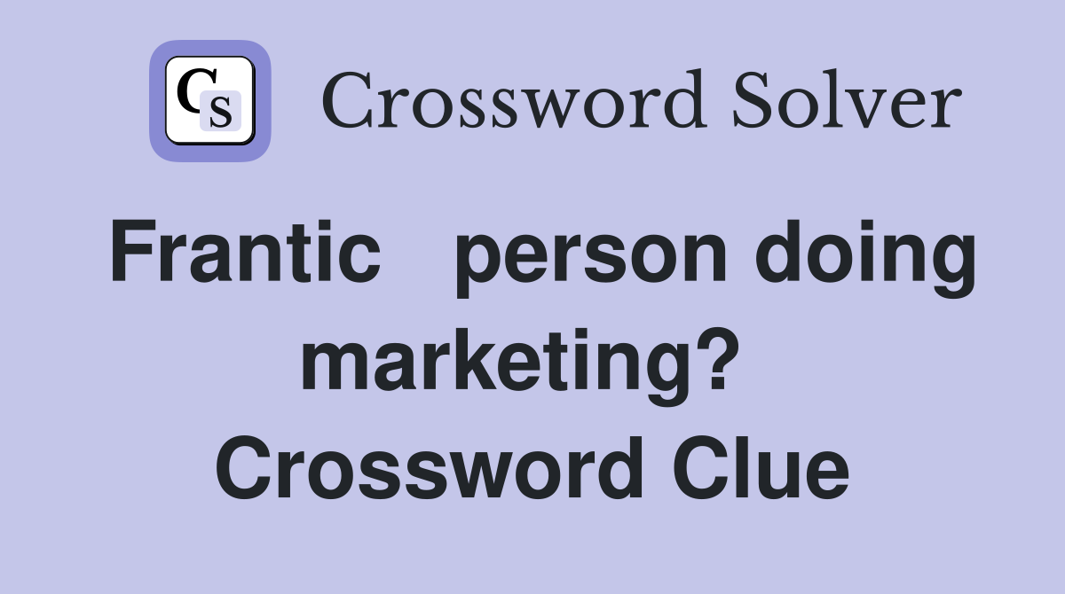 Frantic   person doing marketing?  Crossword Clue