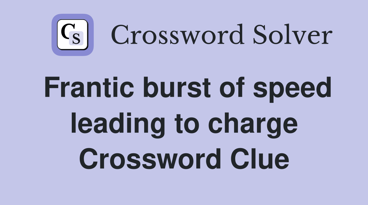 Frantic burst of speed leading to charge Crossword Clue