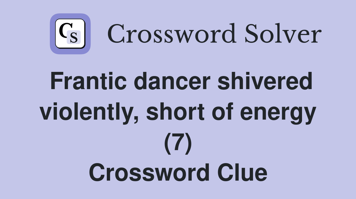 Frantic dancer shivered violently, short of energy (7) Crossword Clue
