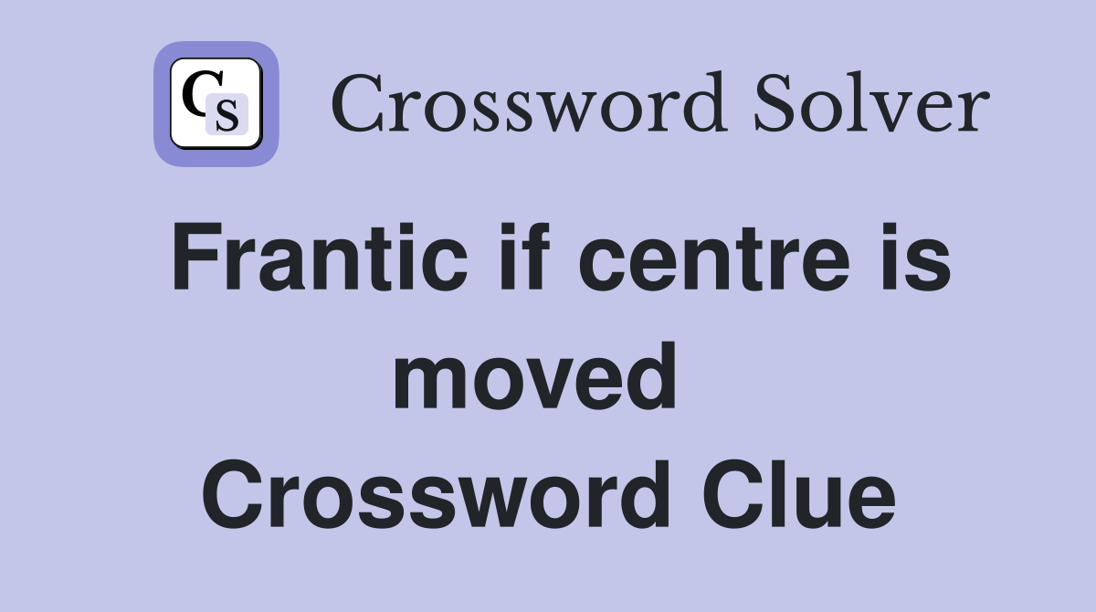 Frantic if centre is moved  Crossword Clue