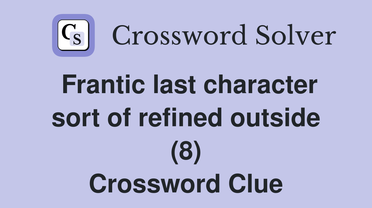 Frantic last character sort of refined outside (8) Crossword Clue