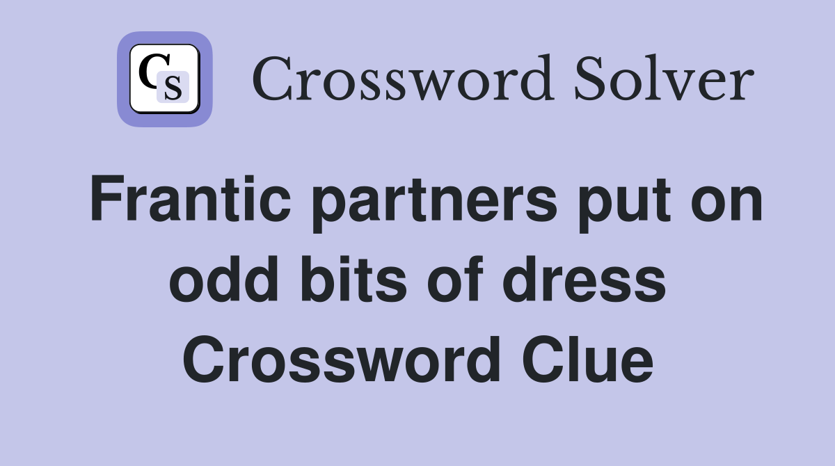 Frantic partners put on odd bits of dress Crossword Clue