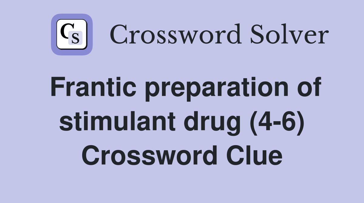Frantic preparation of stimulant drug (4-6) Crossword Clue