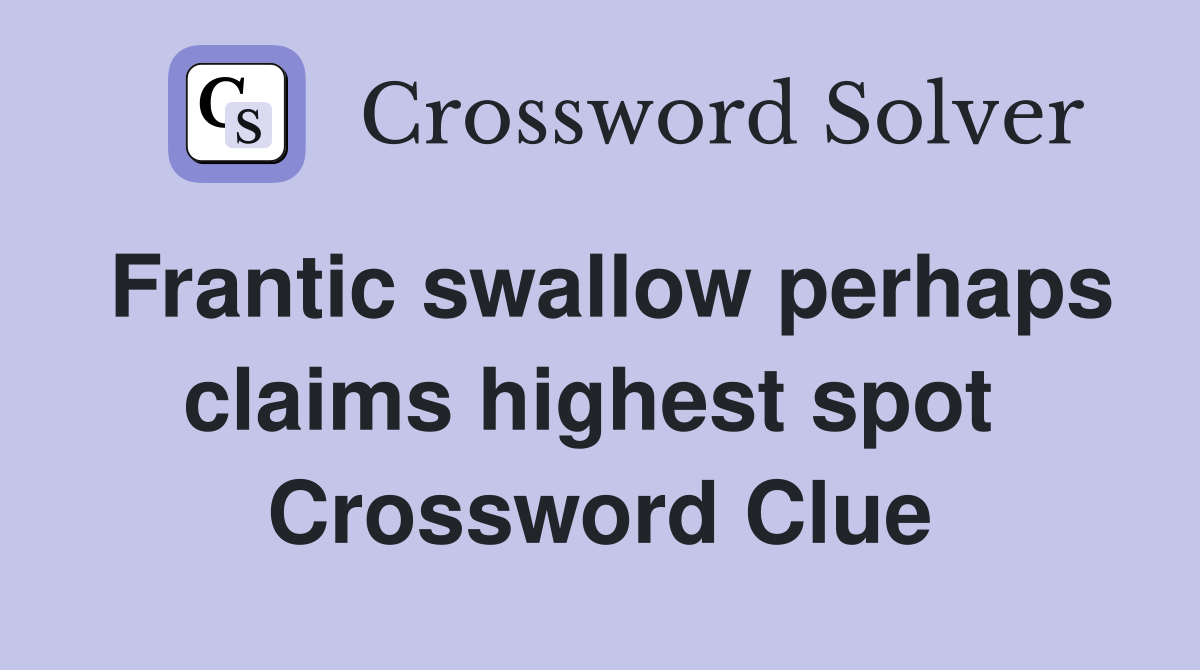 Frantic swallow perhaps claims highest spot  Crossword Clue