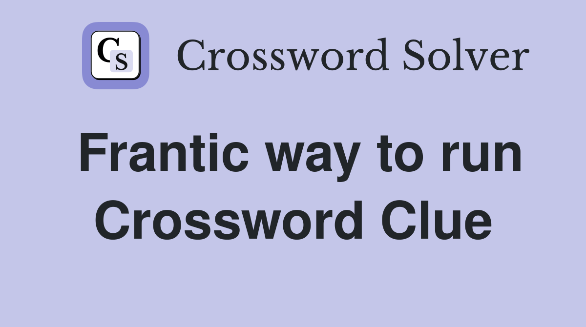 Frantic way to run Crossword Clue