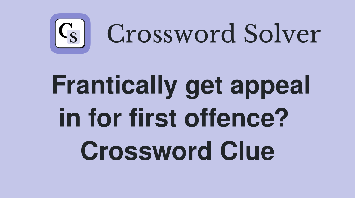 Frantically get appeal in for first offence?  Crossword Clue