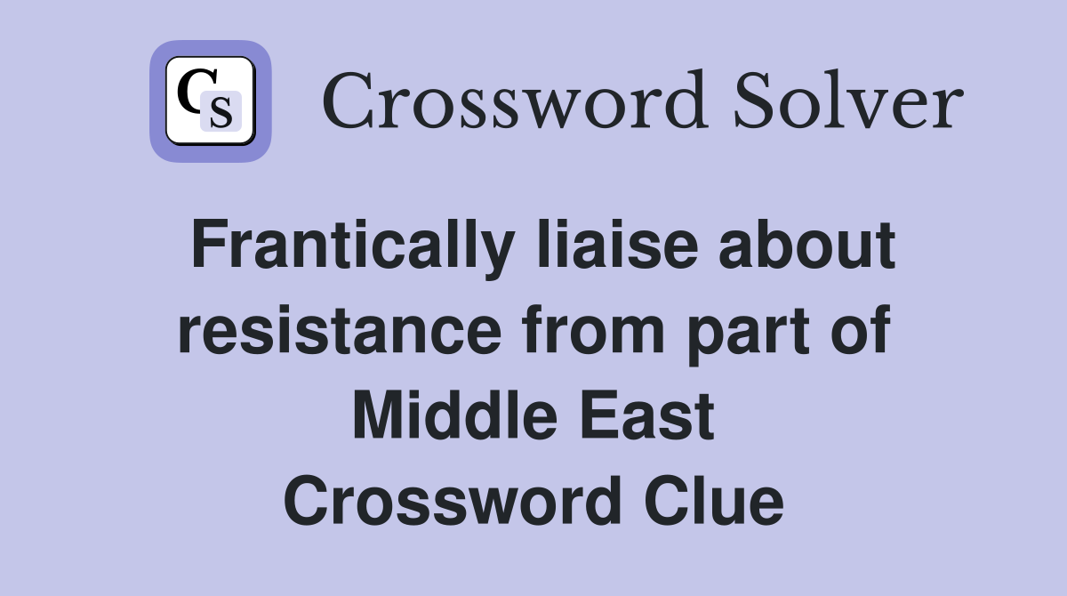 Frantically liaise about resistance from part of Middle East Crossword Clue