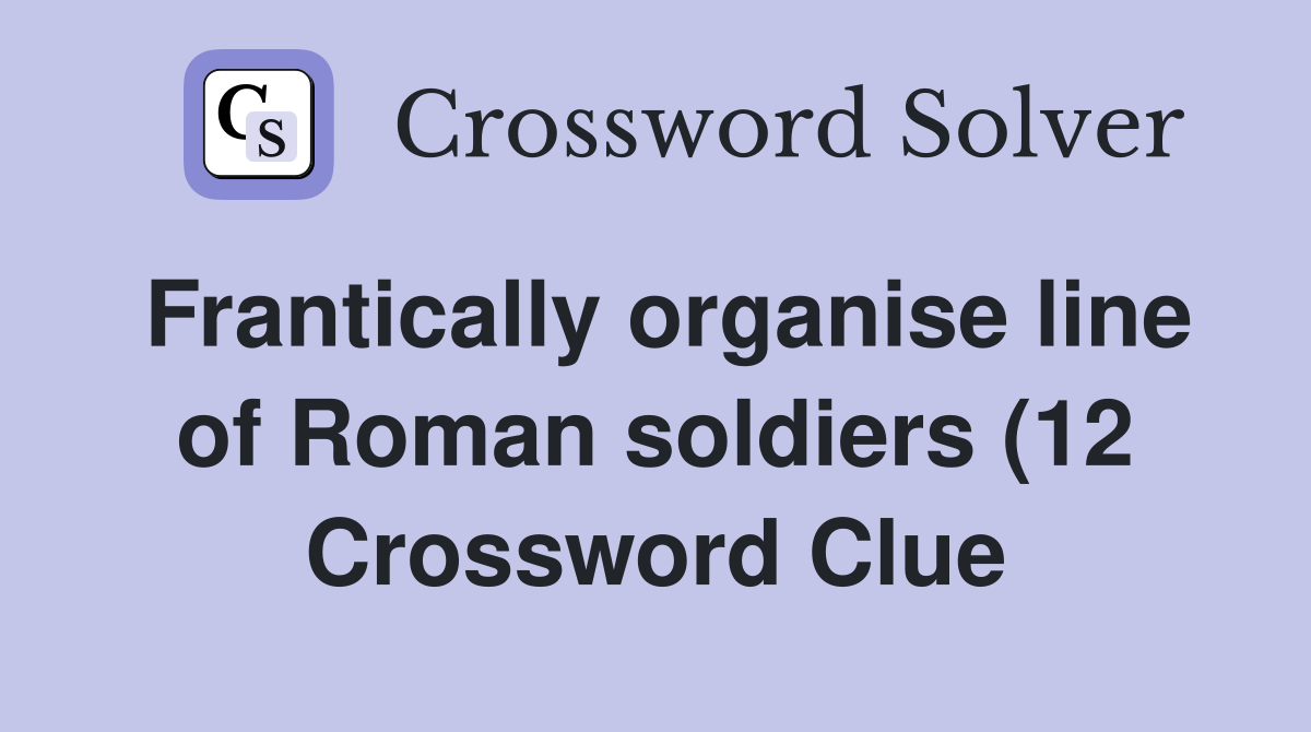 Frantically organise line of Roman soldiers (12) Crossword Clue Frantically organise line of Roman soldiers (12) Crossword Clue