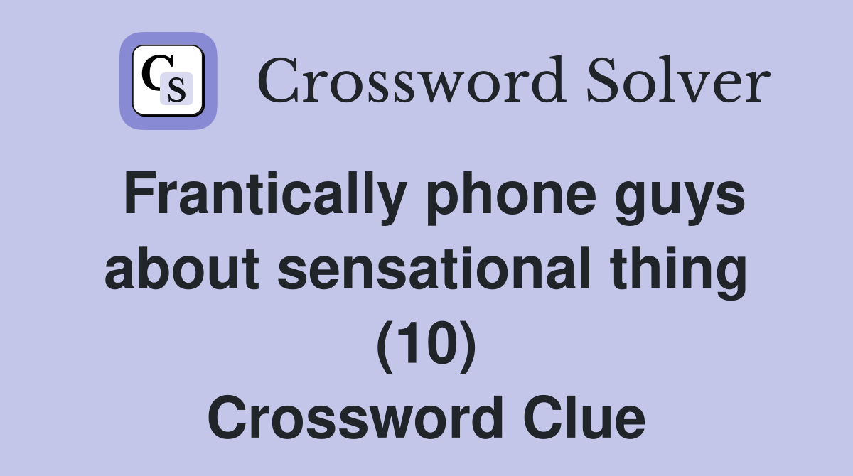 Frantically phone guys about sensational thing (10) Crossword Clue