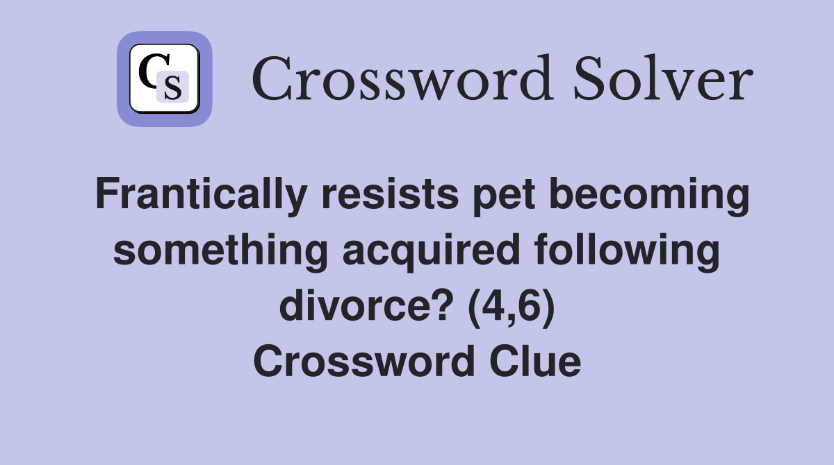 Frantically resists pet becoming something acquired following divorce? (4,6) Crossword Clue