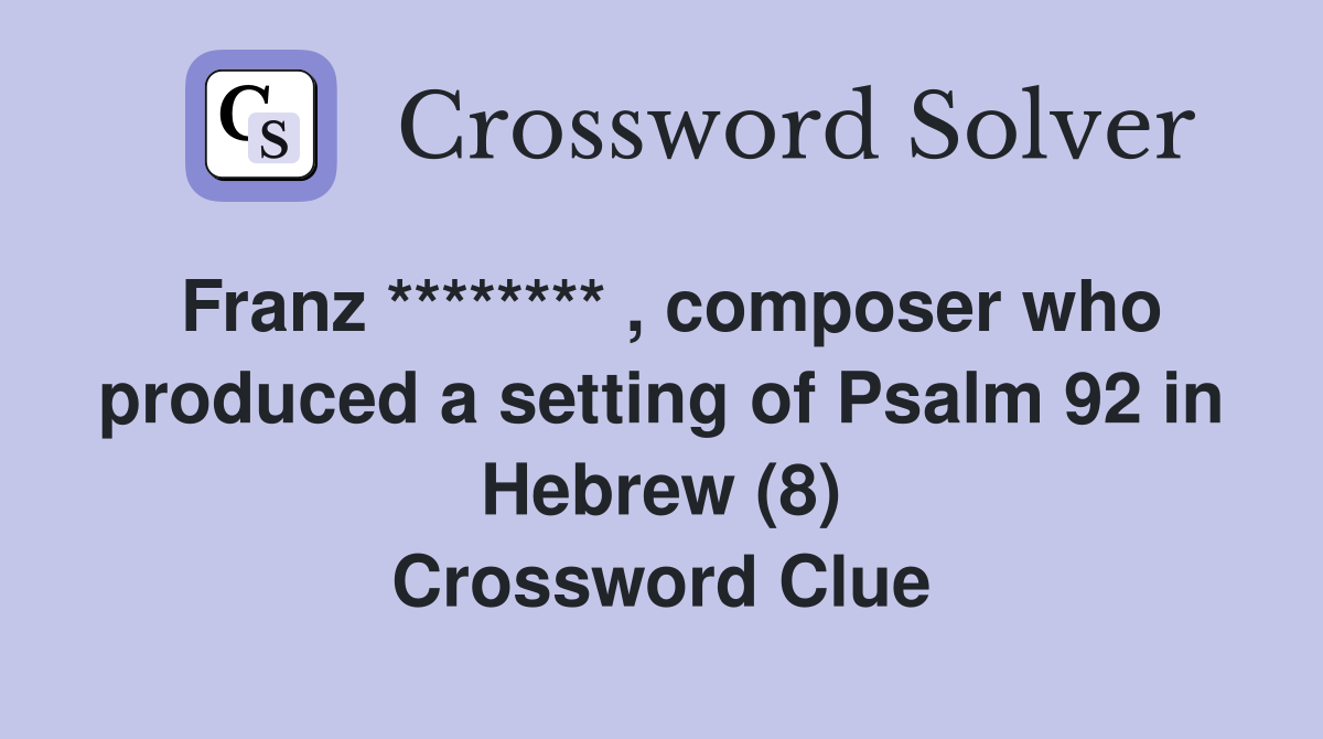 Franz ******** , composer who produced a setting of Psalm 92 in Hebrew (8) Crossword Clue