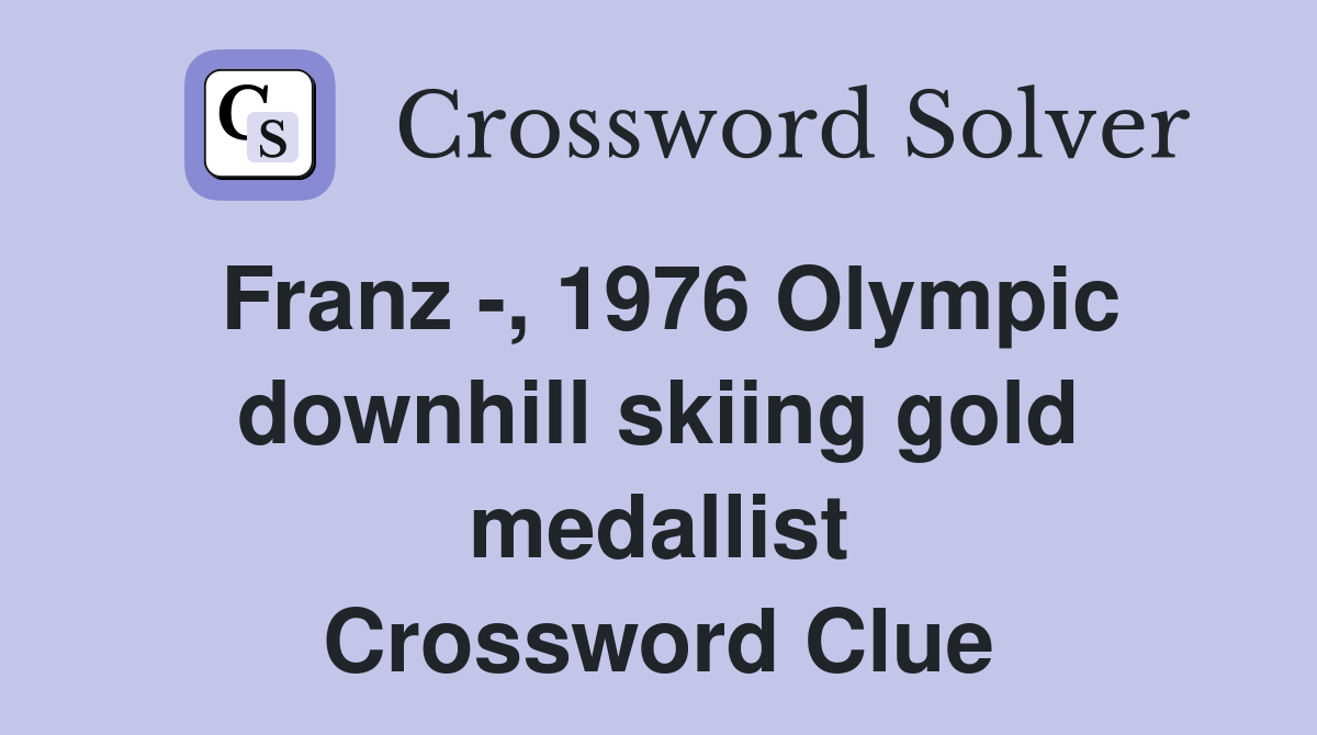Franz -, 1976 Olympic downhill skiing gold medallist Crossword Clue