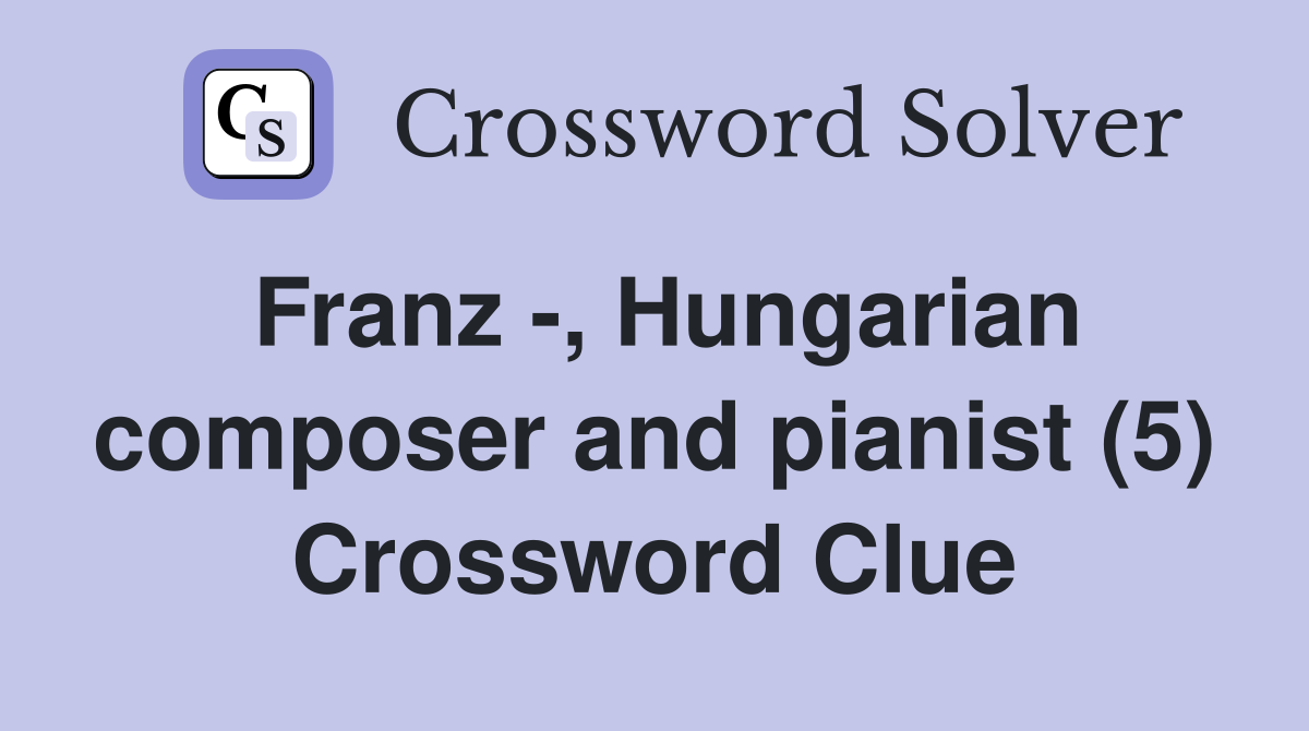 Franz -, Hungarian composer and pianist (5) Crossword Clue