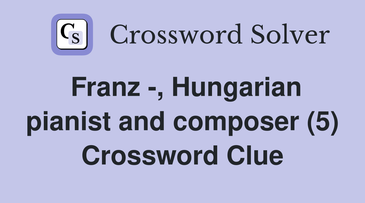 Franz -, Hungarian pianist and composer (5) Crossword Clue