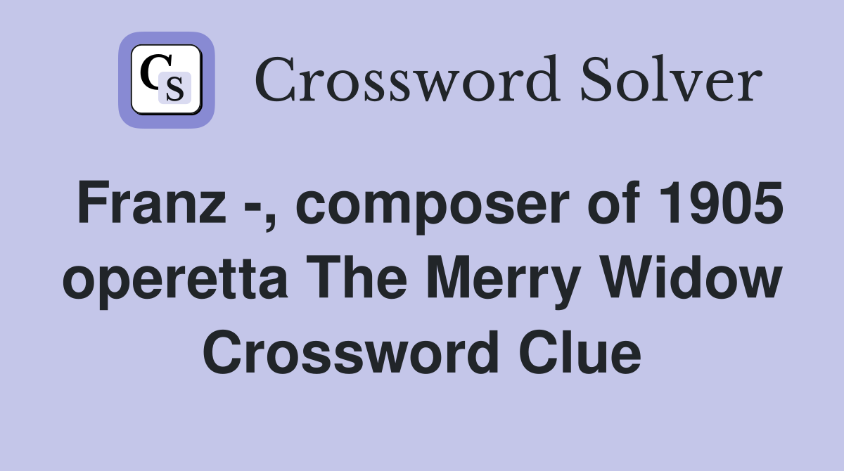 Franz -, composer of 1905 operetta The Merry Widow Crossword Clue