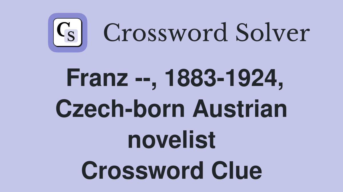 Franz --, 1883-1924, Czech-born Austrian novelist Crossword Clue