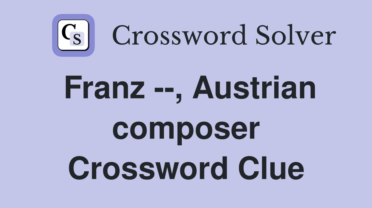 Franz --, Austrian composer Crossword Clue