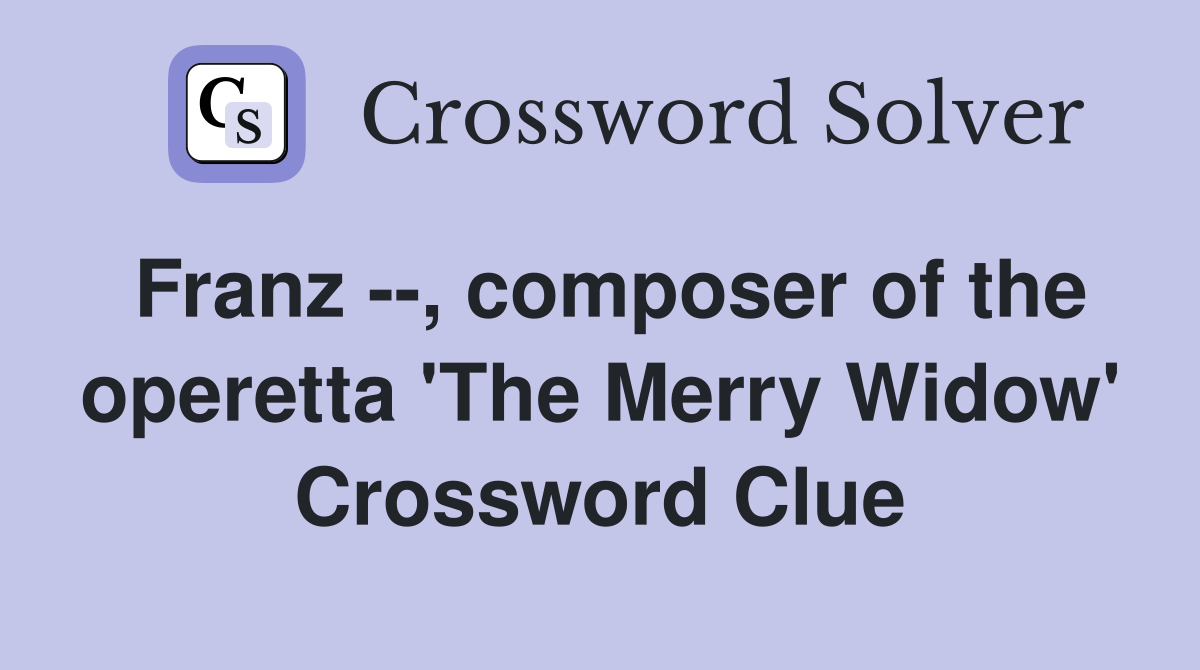 Franz --, composer of the operetta 'The Merry Widow' Crossword Clue
